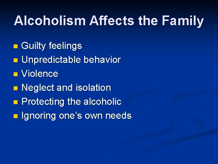 Alcoholism Affects the Family Guilty feelings n Unpredictable behavior n Violence n Neglect and