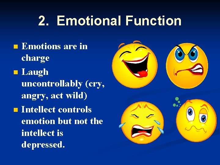2. Emotional Function n Emotions are in charge Laugh uncontrollably (cry, angry, act wild)