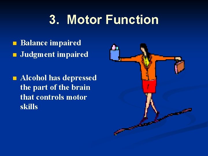 3. Motor Function n Balance impaired Judgment impaired Alcohol has depressed the part of