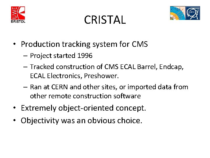CRISTAL • Production tracking system for CMS – Project started 1996 – Tracked construction