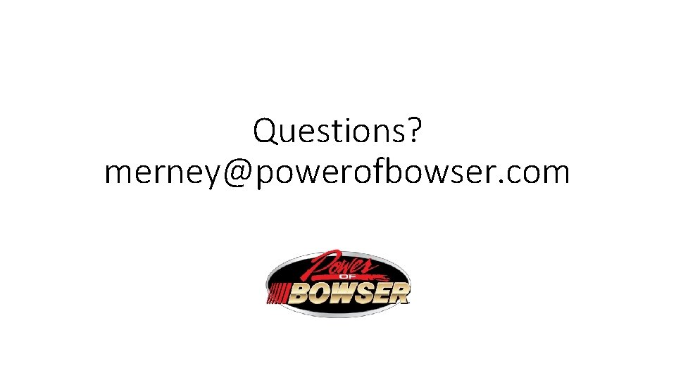 Questions? merney@powerofbowser. com 