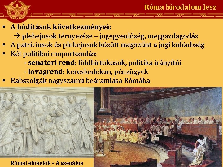 Róma birodalom lesz § A hódítások következményei: plebejusok térnyerése – jogegyenlőség, meggazdagodás § A