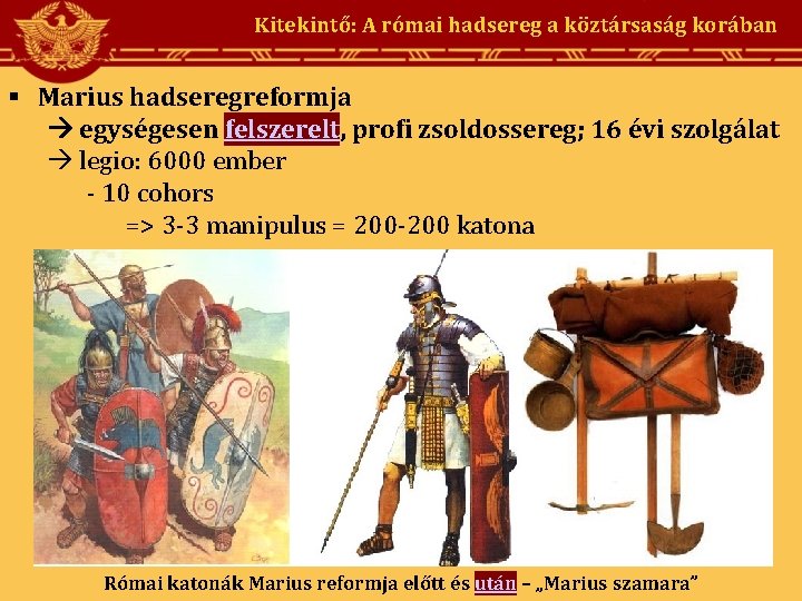 Kitekintő: A római hadsereg a köztársaság korában § Marius hadseregreformja egységesen felszerelt, profi zsoldossereg;