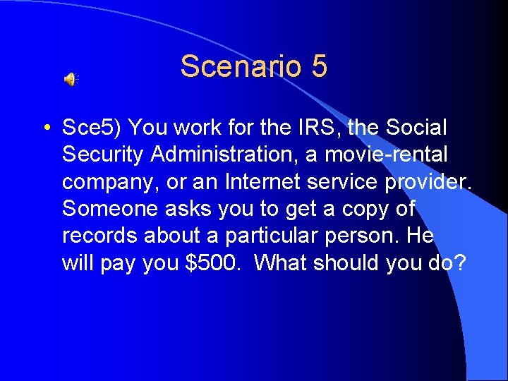 Scenario 5 • Sce 5) You work for the IRS, the Social Security Administration,