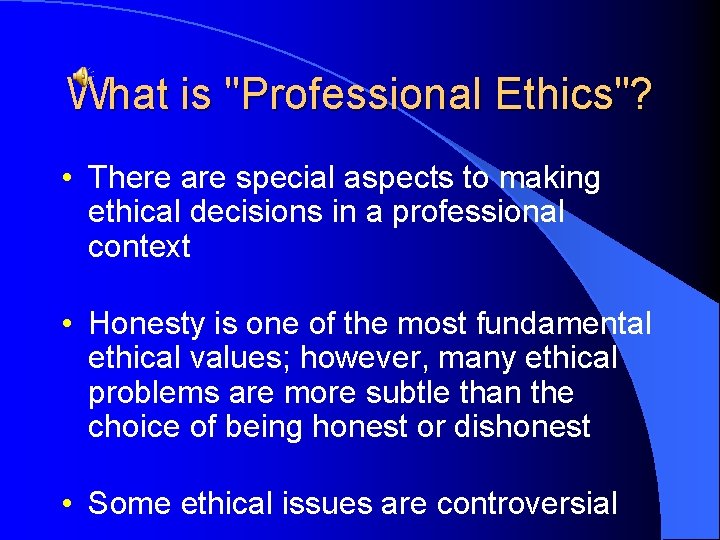 What is "Professional Ethics"? • There are special aspects to making ethical decisions in