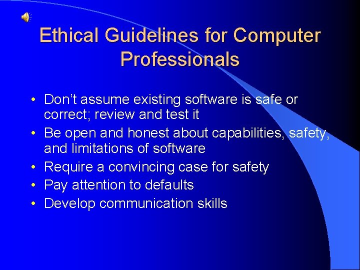 Ethical Guidelines for Computer Professionals • Don’t assume existing software is safe or correct;