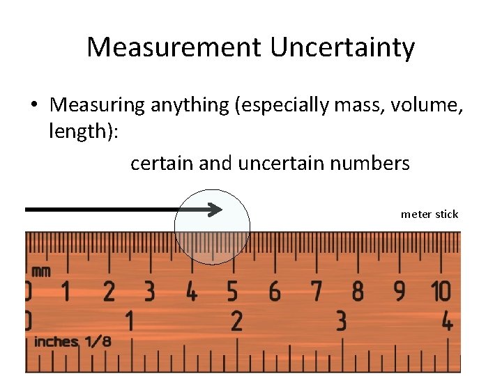 Measurement Uncertainty • Measuring anything (especially mass, volume, length): certain and uncertain numbers meter