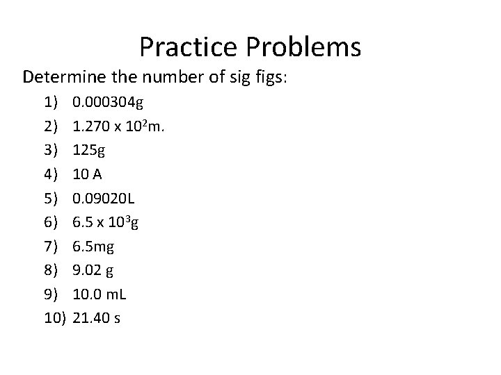 Practice Problems Determine the number of sig figs: 1) 2) 3) 4) 5) 6)