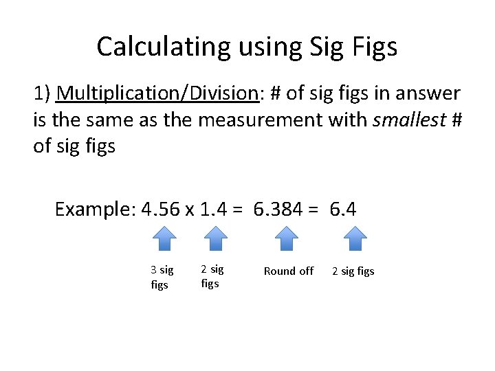 Calculating using Sig Figs 1) Multiplication/Division: # of sig figs in answer is the