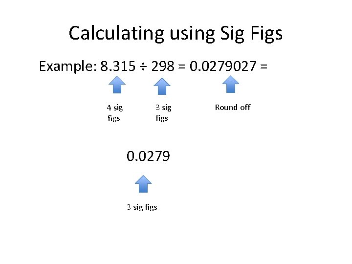 Calculating using Sig Figs Example: 8. 315 ÷ 298 = 0. 0279027 = 4