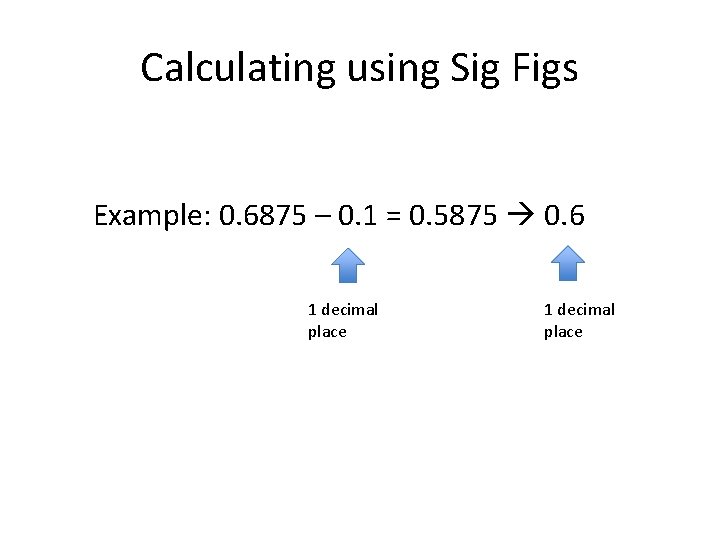 Calculating using Sig Figs Example: 0. 6875 – 0. 1 = 0. 5875 0.