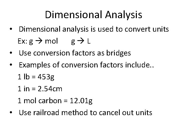 Dimensional Analysis • Dimensional analysis is used to convert units Ex: g mol g