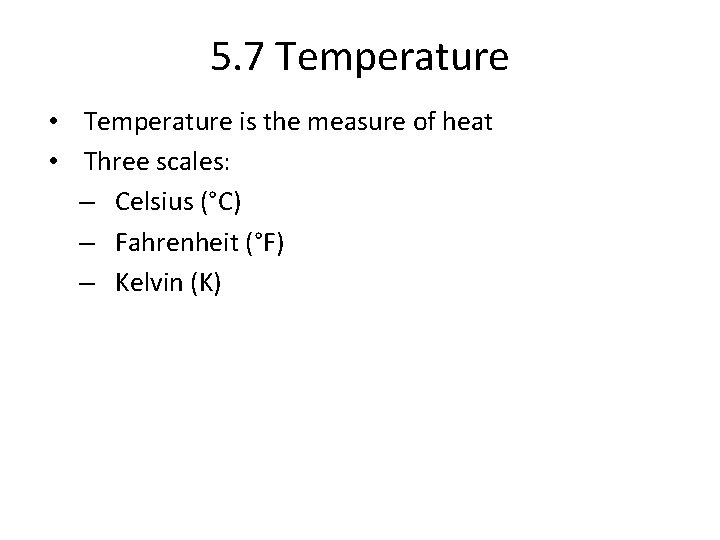 5. 7 Temperature • Temperature is the measure of heat • Three scales: –