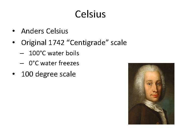 Celsius • Anders Celsius • Original 1742 “Centigrade” scale – 100°C water boils –