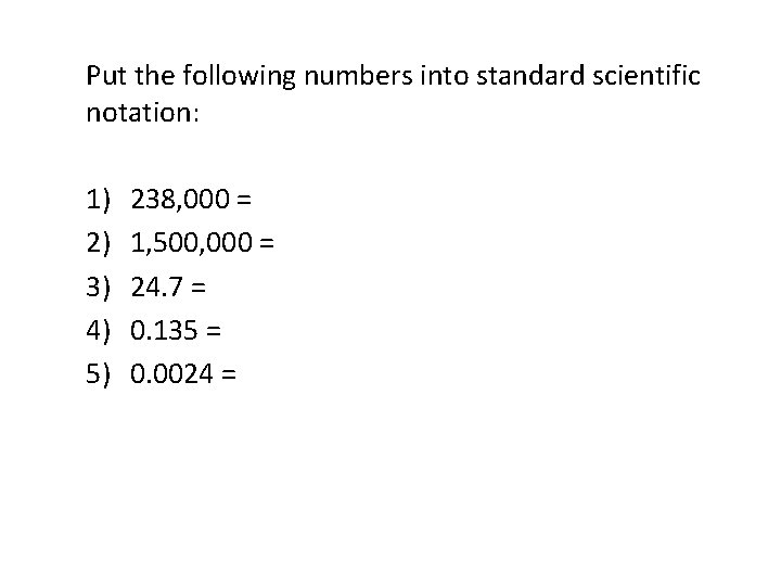 Put the following numbers into standard scientific notation: 1) 2) 3) 4) 5) 238,
