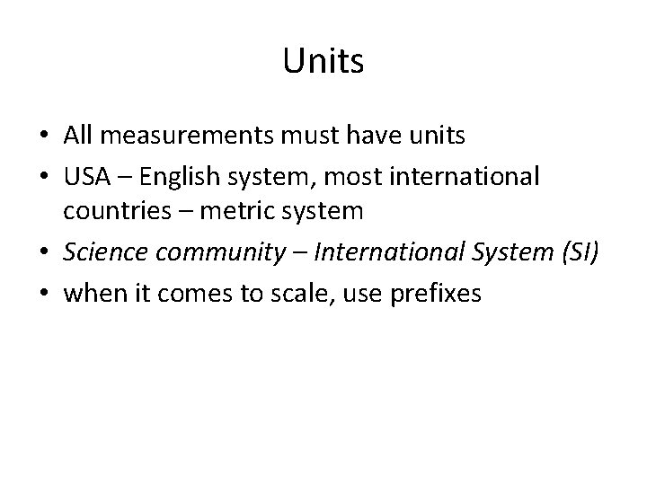 Units • All measurements must have units • USA – English system, most international