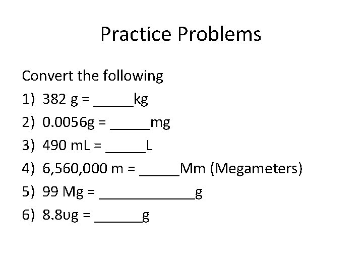 Practice Problems Convert the following 1) 382 g = _____kg 2) 0. 0056 g