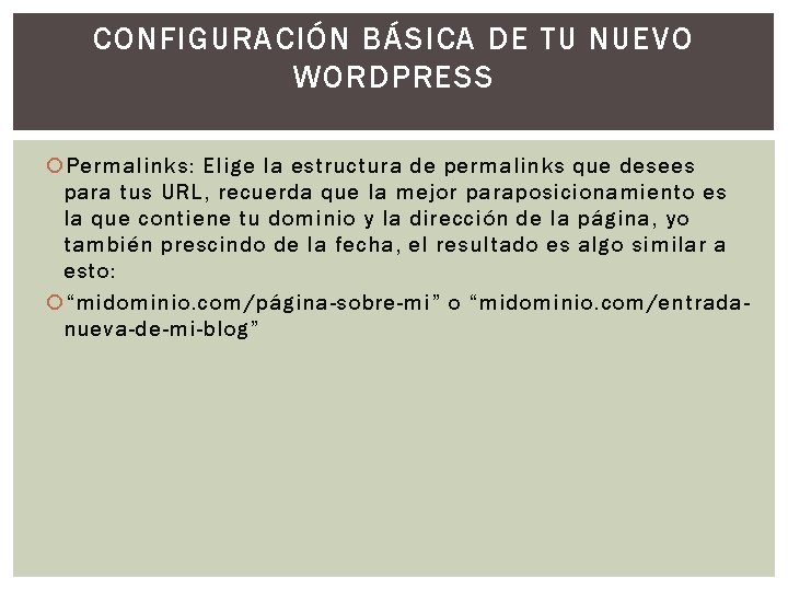 CONFIGURACIÓN BÁSICA DE TU NUEVO WORDPRESS Permalinks: Elige la estructura de permalinks que desees