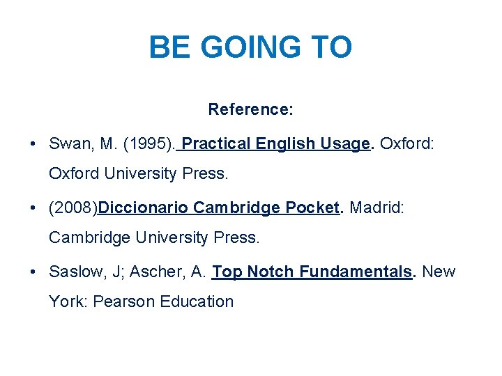 BE GOING TO Reference: • Swan, M. (1995). Practical English Usage. Oxford: Oxford University