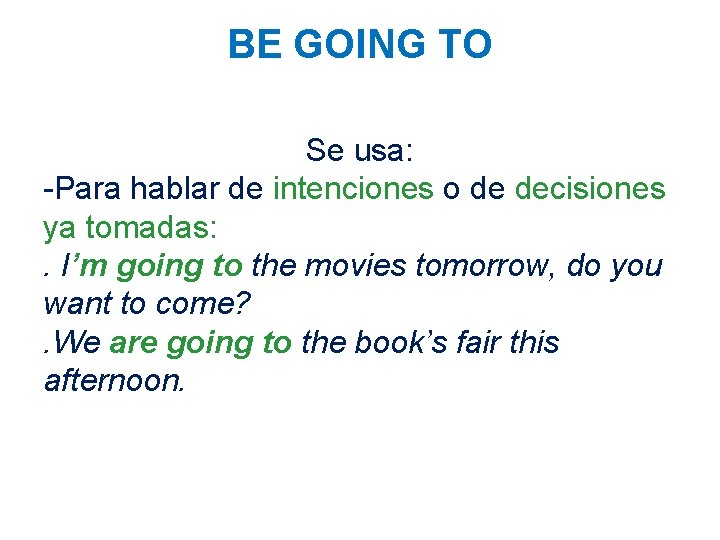 BE GOING TO Se usa: -Para hablar de intenciones o de decisiones ya tomadas: