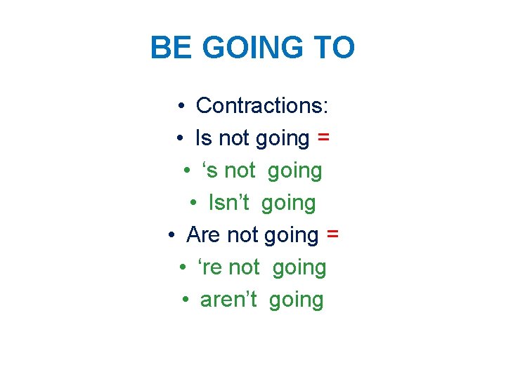 BE GOING TO • Contractions: • Is not going = • ‘s not going
