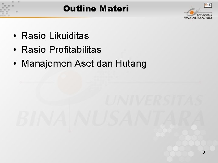 Outline Materi • Rasio Likuiditas • Rasio Profitabilitas • Manajemen Aset dan Hutang 3 Outline Materi • Rasio Likuiditas • Rasio Profitabilitas • Manajemen Aset dan Hutang 3