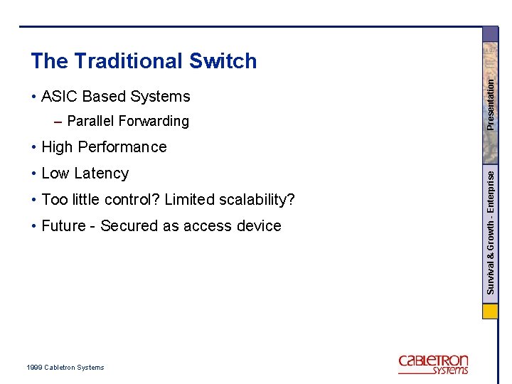  • ASIC Based Systems – Parallel Forwarding Presentation The Traditional Switch • Low