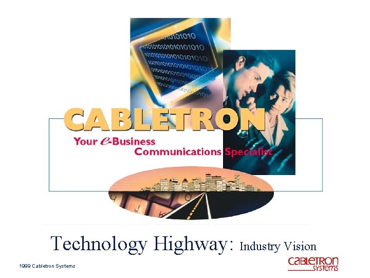 Technology Highway: Industry Vision 1999 Cabletron Systems 