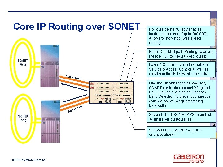 No route cache, full route tables loaded on line card (up to 200, 000).