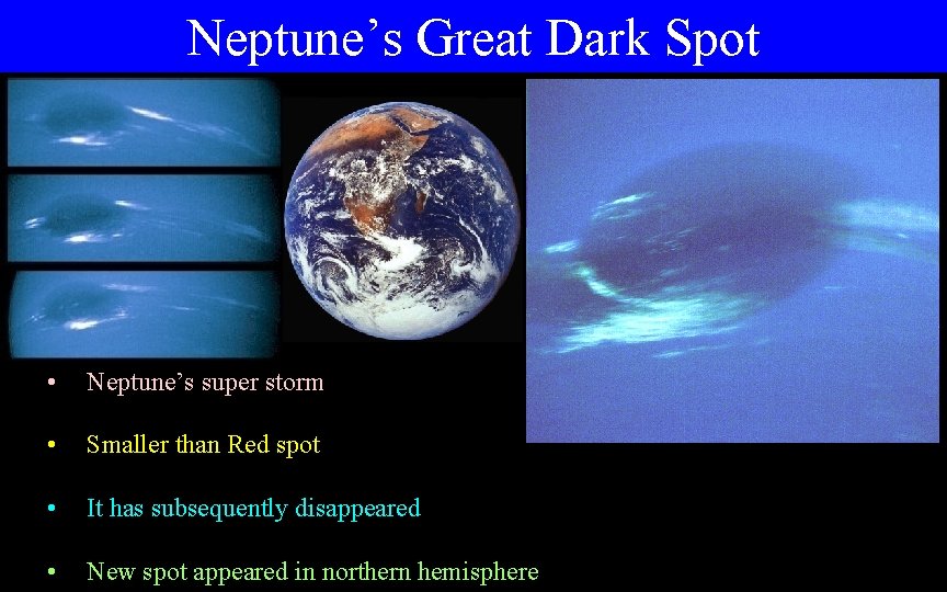 Neptune’s Great Dark Spot • Neptune’s super storm • Smaller than Red spot •