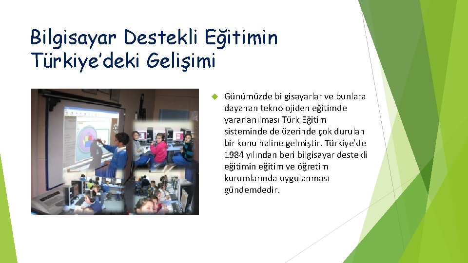 Bilgisayar Destekli Eğitimin Türkiye’deki Gelişimi Günümüzde bilgisayarlar ve bunlara dayanan teknolojiden eğitimde yararlanılması Türk