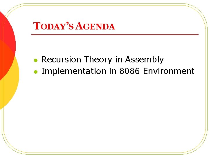 TODAY’S AGENDA l l Recursion Theory in Assembly Implementation in 8086 Environment 