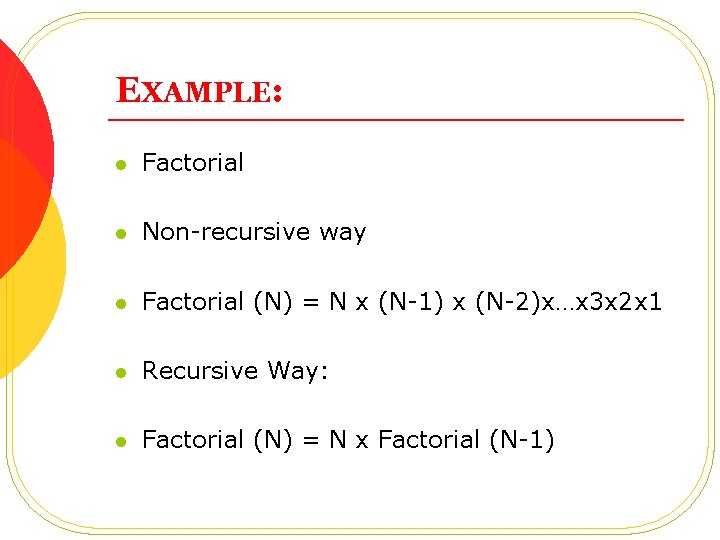 EXAMPLE: l Factorial l Non-recursive way l Factorial (N) = N x (N-1) x