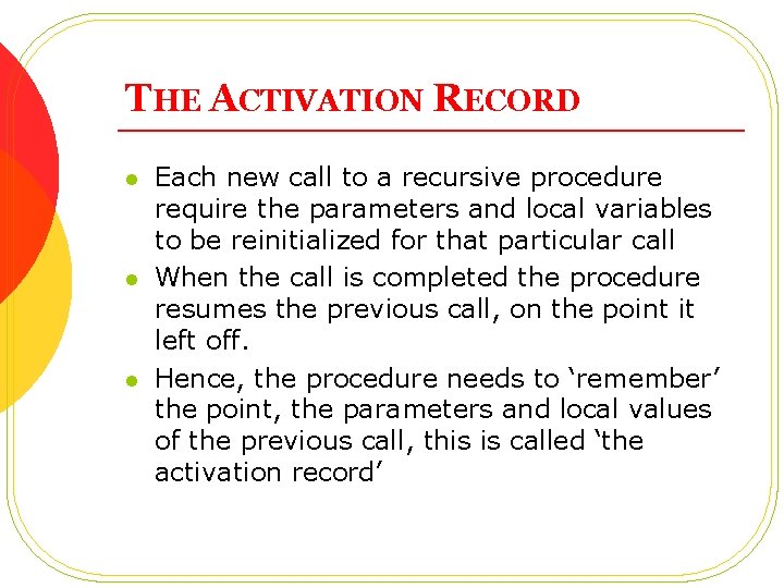 THE ACTIVATION RECORD l l l Each new call to a recursive procedure require