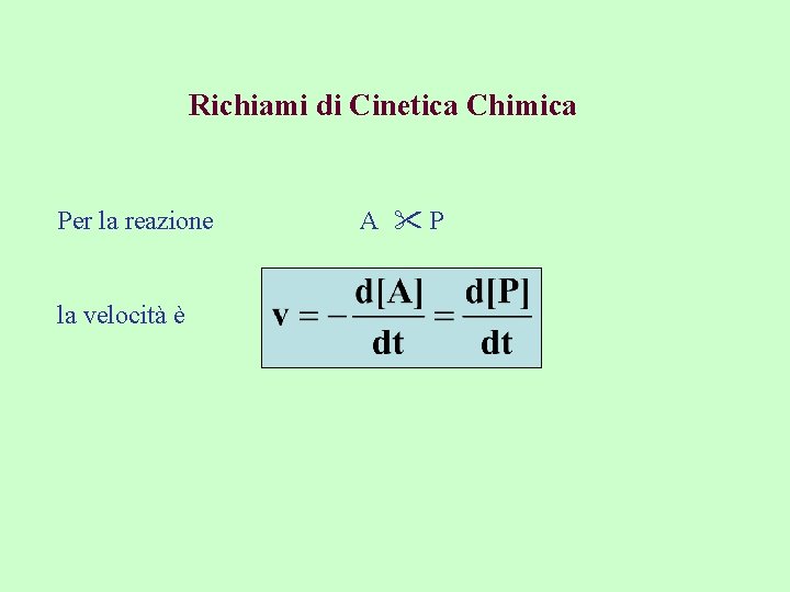 Richiami di Cinetica Chimica Per la reazione la velocità è A P 