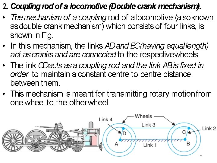 2. Coupling rod of a locomotive (Double crank mechanism). • The mechanism of a