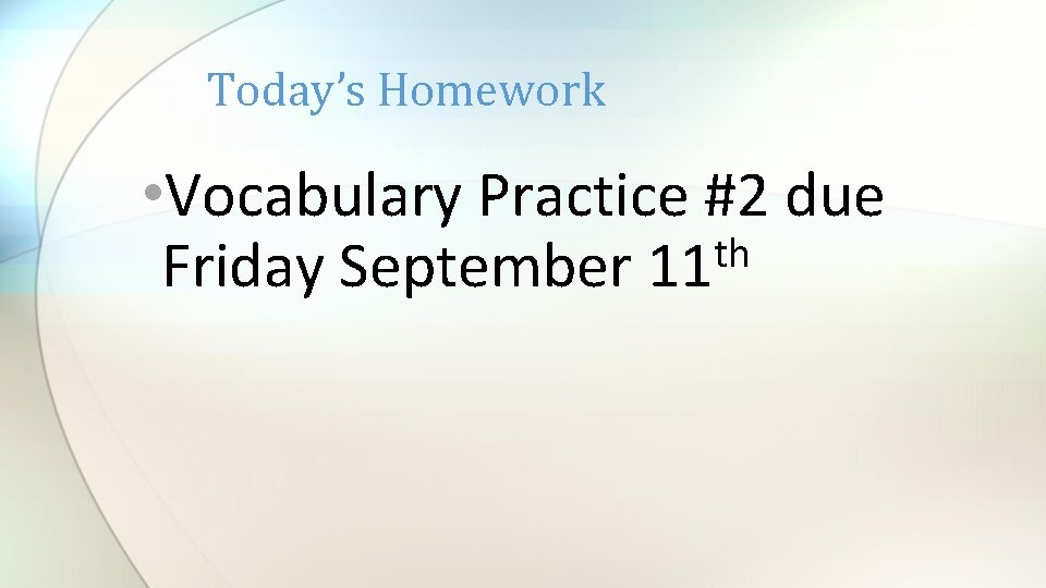 Today’s Homework • Vocabulary Practice #2 due th Friday September 11 
