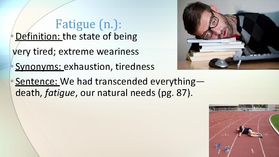 Fatigue (n. ): • Definition: the state of being very tired; extreme weariness •