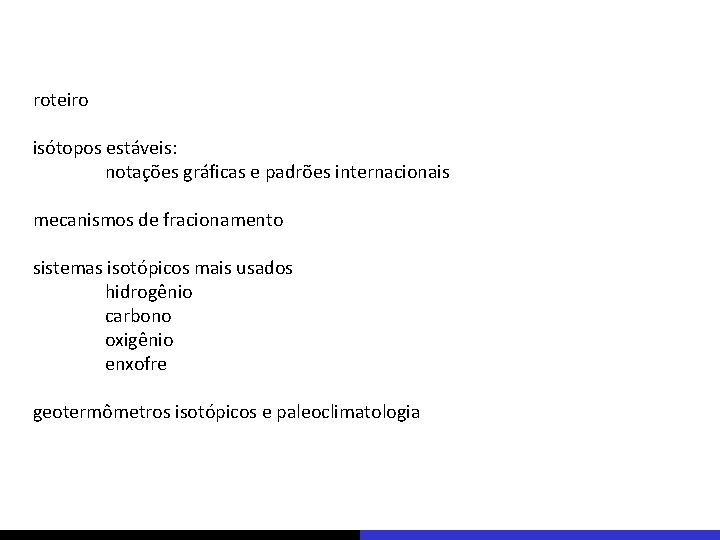 roteiro isótopos estáveis: notações gráficas e padrões internacionais mecanismos de fracionamento sistemas isotópicos mais