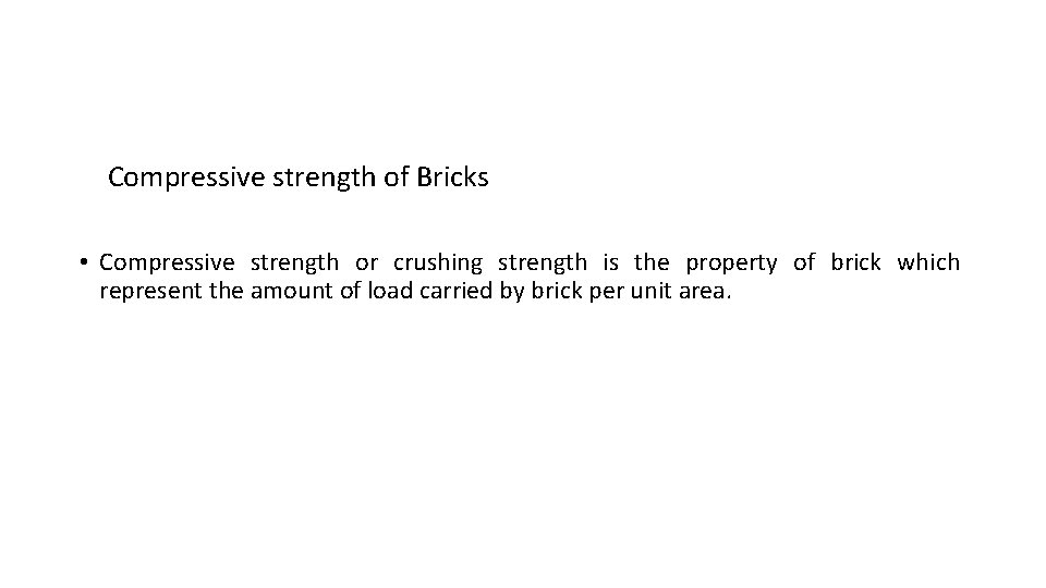 Compressive strength of Bricks • Compressive strength or crushing strength is the property of