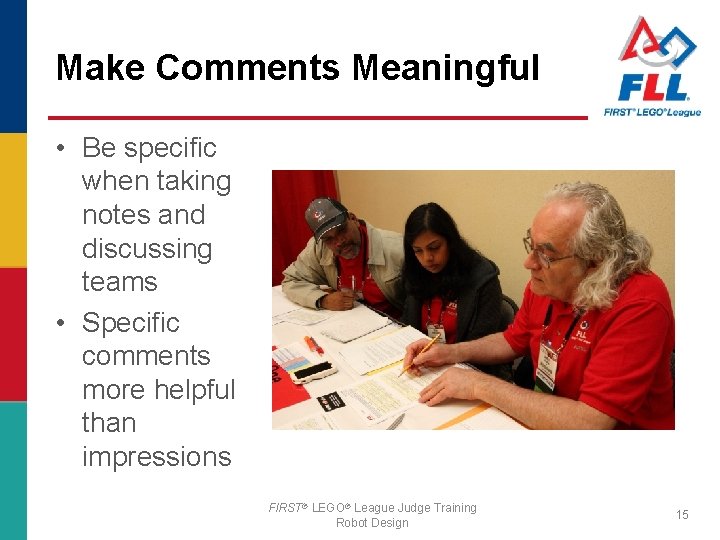 Make Comments Meaningful • Be specific when taking notes and discussing teams • Specific