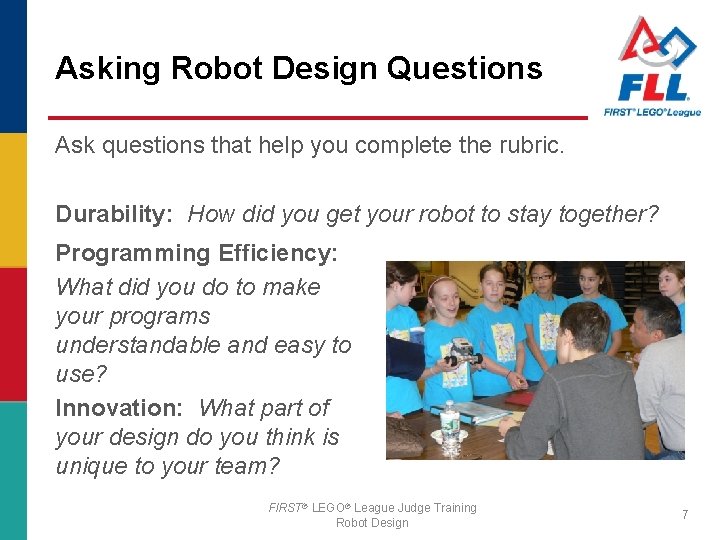 Asking Robot Design Questions Ask questions that help you complete the rubric. Durability: How