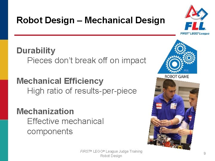 Robot Design – Mechanical Design Durability Pieces don’t break off on impact Mechanical Efficiency