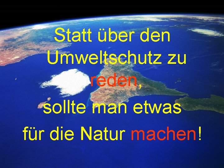 Statt über den Umweltschutz zu reden, sollte man etwas für die Natur machen! 