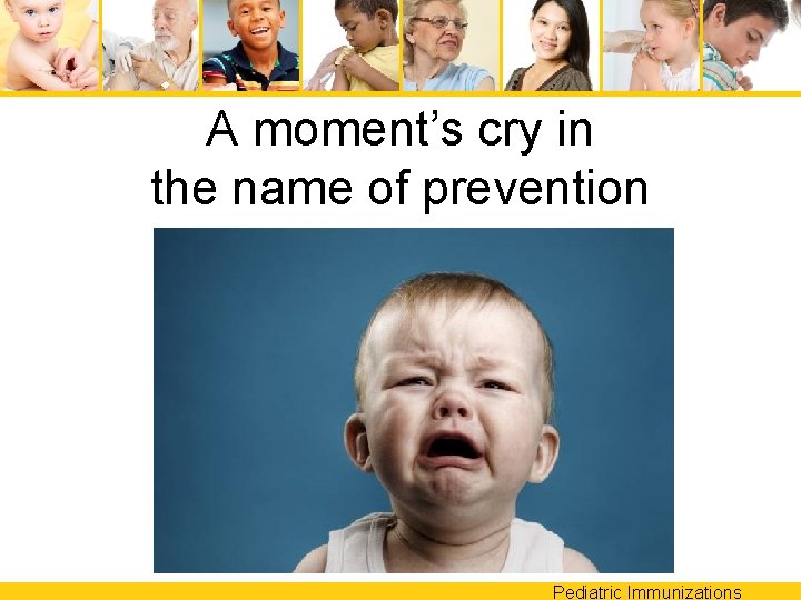 A moment’s cry in the name of prevention Pediatric Immunizations 