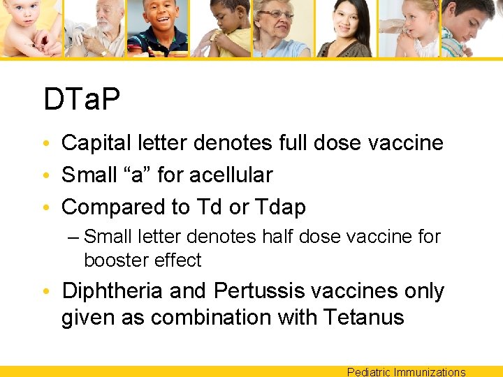 DTa. P • Capital letter denotes full dose vaccine • Small “a” for acellular