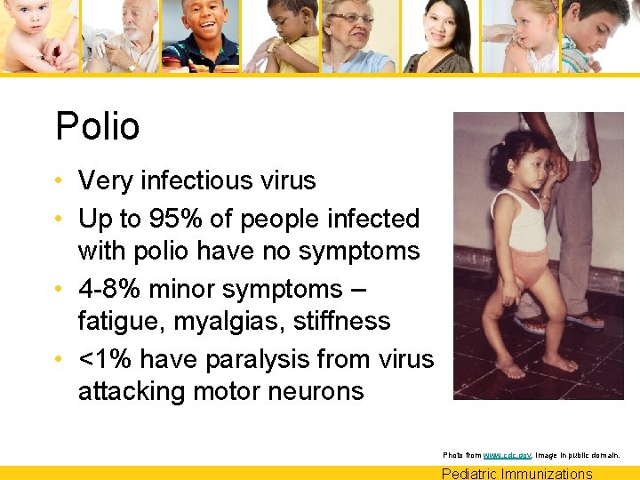Polio • Very infectious virus • Up to 95% of people infected with polio