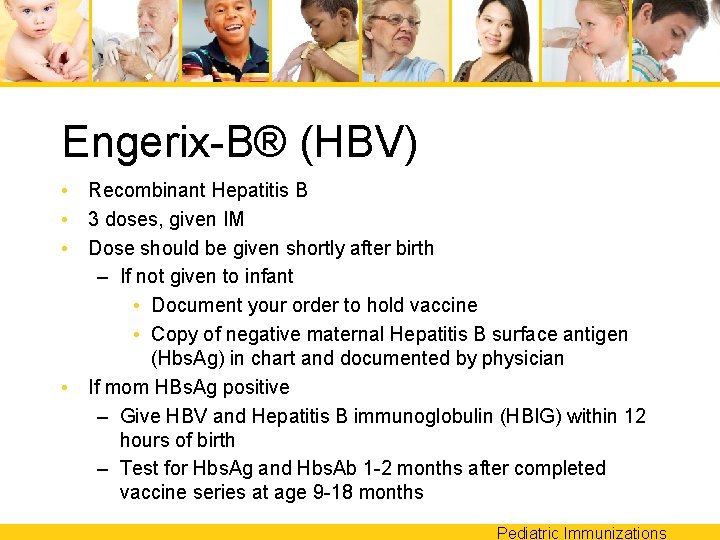 Engerix-B® (HBV) • Recombinant Hepatitis B • 3 doses, given IM • Dose should