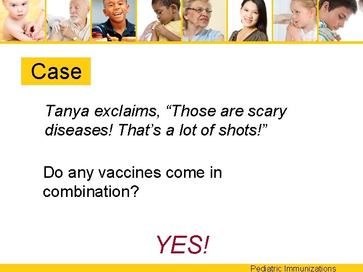 Case Tanya exclaims, “Those are scary diseases! That’s a lot of shots!” Do any
