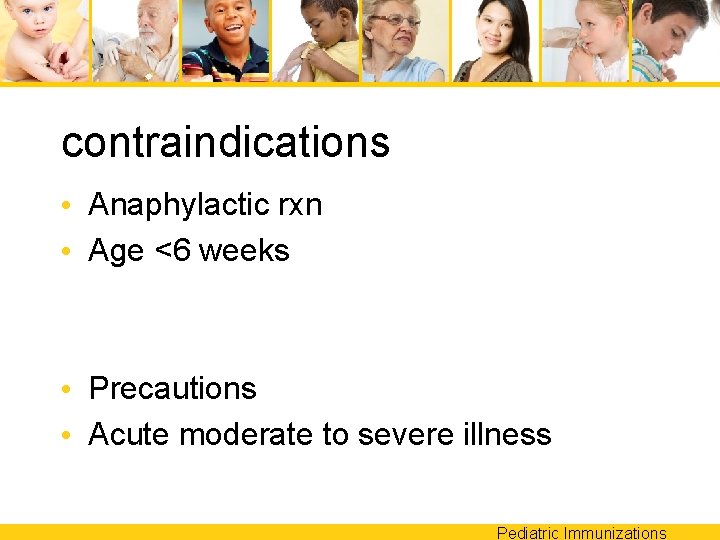 contraindications • Anaphylactic rxn • Age <6 weeks • Precautions • Acute moderate to
